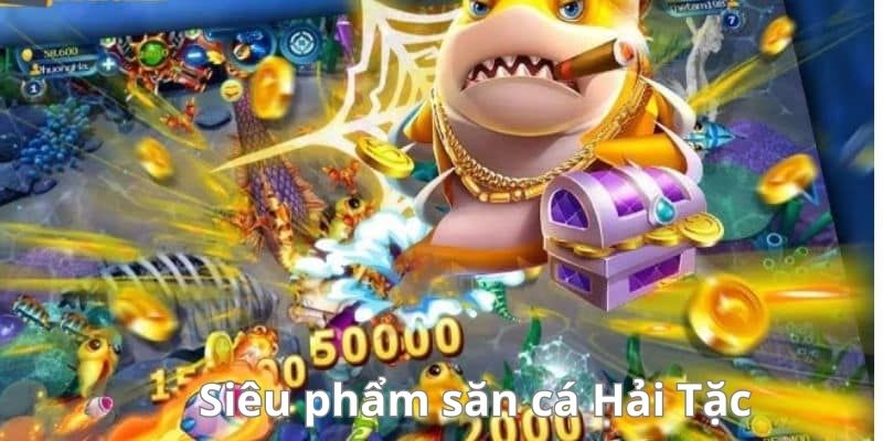 Siêu phẩm bắn cá Hải Tặc trải nghiệm game đổi thưởng hấp dẫn