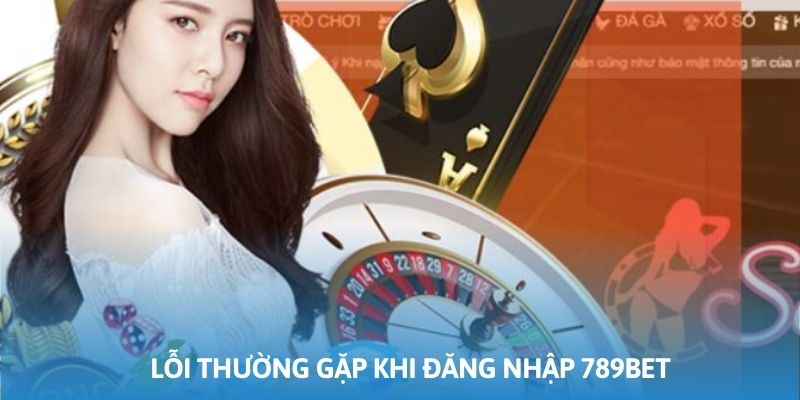 Những lỗi thường gặp trong quá trình thực hiện đăng nhập 789bet